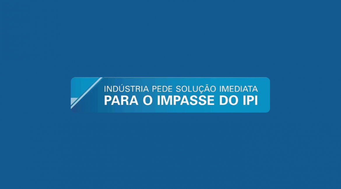 INDÚSTRIA PEDE SOLUÇÃO IMEDIATA PARA O IMPASSE DO IPI