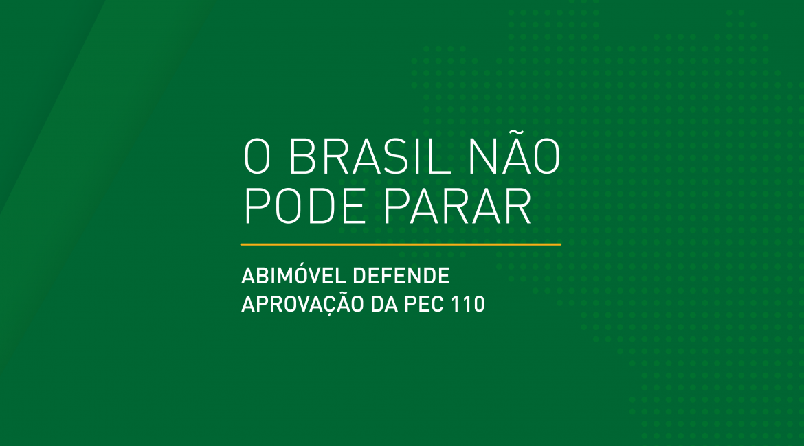 O Brasil não pode parar: ABIMÓVEL defende aprovação da PEC 110