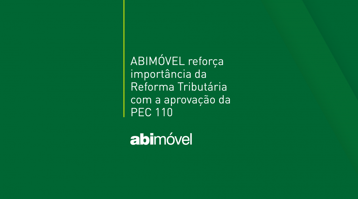 ABIMÓVEL reforça importância da Reforma Tributária com a aprovação da PEC 110