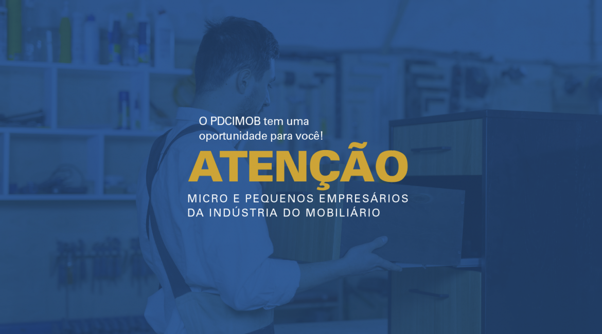 Última chamada para os micro e pequenos moveleiros: prazo de inscrição para participar das rodadas de negócios do PDCIMob na Fimma e na Movelsul vai até 20 de julho