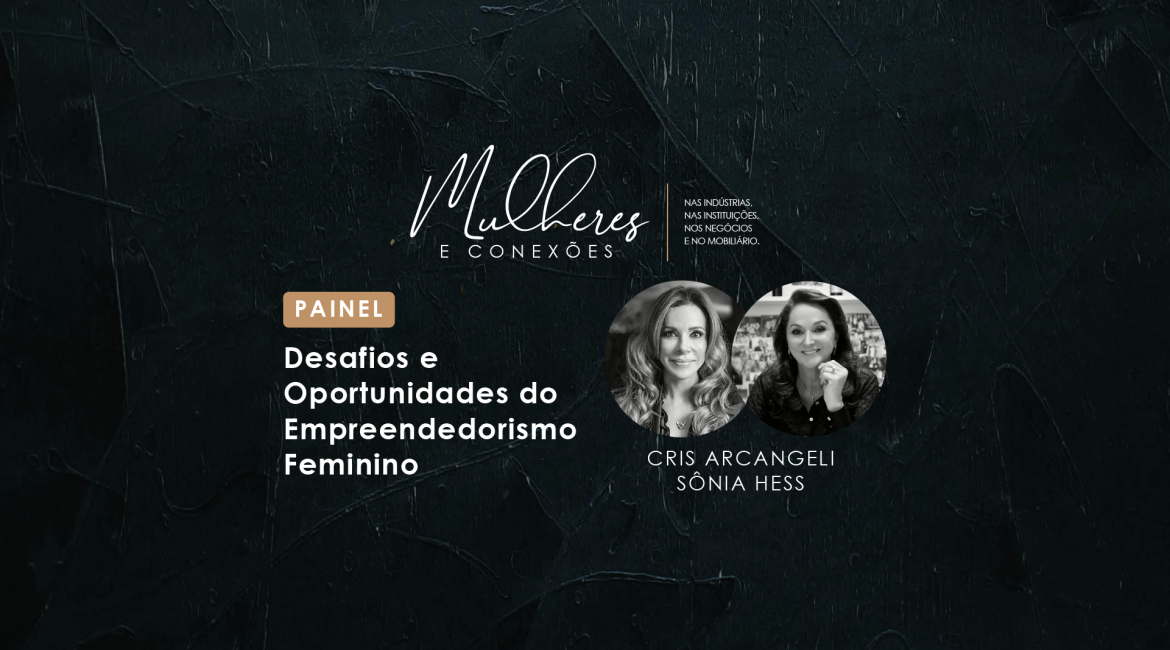 ‘Desafios e Oportunidades do Empreendedorismo Feminino’: painel liderado por Cris Arcangeli e Sônia Hess abre a programação do ‘Mulheres e Conexões’